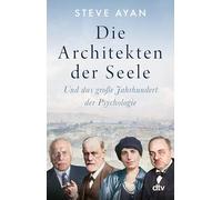 Die Architekten der Seele: Und das große Jahrhundert der Psychologie | Die Geschichte der Psychotherapie und ihrer Protagonisten: erstmals umfassend beleuchtet und fulminant erzählt