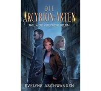 Die Arcyrion-Akten - Fall 4: Die verlorene Heldin