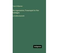 Die Argonauten; Trauerspiel In Vier Aufzügen: in Großdruckschrift