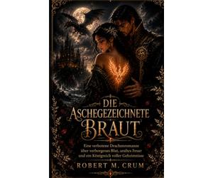 DIE ASCHEGEZEICHNETE BRAUT: Eine verbotene Drachenromanze über verborgenes Blut, uraltes Feuer und ein Königreich voller Geheimnisse