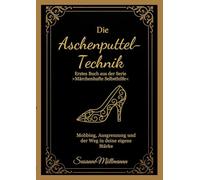 Die Aschenputtel-Technik: Erstes Buch aus der Serie "Märchenhafte Selbsthilfe"