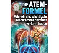 Die Atem-Formel: Wie wir das wichtigste Medikament der Welt verlernt haben