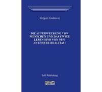 Die Auferstehung Der Menschen Und Das Ewige Leben [German] by Grigori Grabovoi