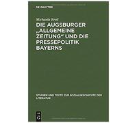 Die Augsburger "Allgemeine Zeitung" Und Die Pressepolitik Bayerns, Studien Und Texte Zur Sozialgeschichte Der Literatur Michaela Breil (Auteur)