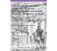 Die Ausrustung der romischen Armee auf der Siegessaule des Marcus Aurelius in Rom: Ein Vergleich zwischen der skulpturalen Darstellung und den ... Bodenfunden (Archaeopress Roman Archaeology) - [Versi