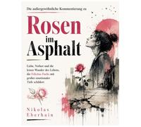 Die außergewöhnliche Kommentierung zu Rosen im Asphalt: Liebe, Verlust und die leisen Wunder des Lebens, die Felicitas Fuchs mit großer emotionaler Tiefe schildert