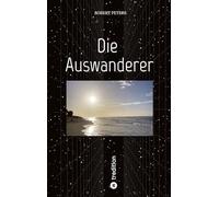Die Auswanderer: Eine wilde Reise durchs 19. und 20. Jahrhundert von Goch über Berlin, Rotterdam und Portugal nach Jamaika