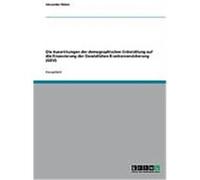 Die Auswirkungen der demographischen Entwicklung auf die Finanzierung der Gesetzlichen Krankenversicherung (GKV) Weber, Alexander (Auteur)
