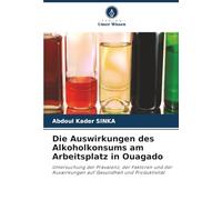 Die Auswirkungen des Alkoholkonsums am Arbeitsplatz in Ouagado: Untersuchung der Prävalenz, der Faktoren und der Auswirkungen auf Gesundheit und Produktivität