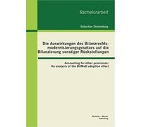 Die Auswirkungen Des Bilanzrechtsmodernisierungsgesetzes Auf Die Bilanzierung Sonstiger Rückstellungen: Accounting For Other Provisions: An Analysis Of The Bilmog Adoption Effect
