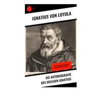 Die Autobiografie des Heiligen Ignatius: Der Weg zur Selbstfindung und spirituellen Erfahrung