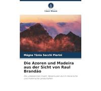 Die Azoren und Madeira aus der Sicht von Raul Brandão: Die unbekannten Inseln: Reiserouten durch literarische und malerische Landschaften