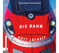 Die Bahn - Gott lächelt: Bilder der Bahn erzählen Geschichten fürs Leben
