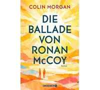 Die Ballade von Ronan McCoy Roman | Mutmachende Coming-of-Age-Geschichte über Freunde, Verluste und den schmerzhaften Moment, in dem Erwachsenwerden unvermeidlich wird. - Colin Morgan - Droemer eBook 