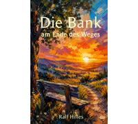 Die Bank am Ende des Weges: Ein berührender Roman über Vergebung, Hoffnung und den Mut, neu zu beginnen.