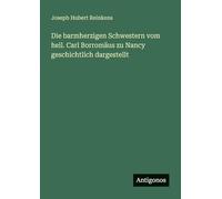 Die barmherzigen Schwestern vom heil. Carl Borromäus zu Nancy geschichtlich dargestellt
