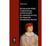 Die Bayrische Politik Im Bauernkrieg Und Der Kanzler Dr. Leonhard Von Eck, Das Haupt Des Schwäbischen Bundes