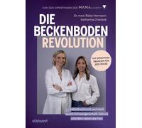 Die Beckenboden-Revolution Selbstbestimmt und stark durch Schwangerschaft, Geburt und dein Leben danach. Mit effektiven Übungen für jede Phase. Von den Expertinnen der Mamacademy - Katharina Charissé 