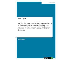 Die Bedeutung der Royal Kew Gardens als "Tool of Empire" für die Sicherung der Chinarindenbaumversorgung britischer Kolonien