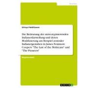 Die Bedeutung Der Stereotypisierenden Indianerdarstellung Und Deren Modifizierung Am Beispiel Zentraler Indianergestalten In James Fenimore Coopers "The Last Of The Mohicans" Und "The Pioneers