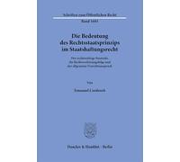 Die Bedeutung des Rechtsstaatsprinzips im Staatshaftungsrecht: Der rechtswidrige Staatsakt, die Rechtsverletzungsfolge und der allgemeine Unrechtsanspruch