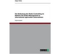 Die Bedeutung des Risiko-Controlling im Rahmen des Risiko-Management in international agierenden Unternehmen Kliebe, Holger (Auteur)