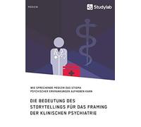 Die Bedeutung Des Storytellings Für Das Framing Der Klinischen Psychiatrie. Wie Sprechende Medizin Das Stigma Psychischer Erkrankungen Aufheben Kann