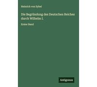 Die Begründung des Deutschen Reiches durch Wilhelm I.: Erster Band