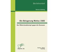 Die Belagerung Maltas 1565: Der Widerstandskampf Gegen Die Osmanen