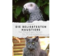 Die beliebtesten Haustiere - Das perfekte Geschenk für Männer und Frauen zu Weihnachten und Geburtstag: Von flauschigen Katzen bis Graupapagei