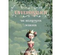 Die Beliebtesten Märchen Der Brüder Grimm: Unvergesslich