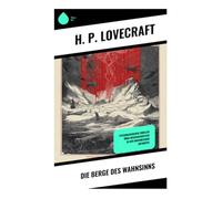 Die Berge des Wahnsinns: Psychologischer Thriller über Wissenschaftler in der unheimlichen Antarktis