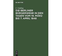 Die Berliner Bürgerwehr In Den Tagen Vom 19. März Bis 7. April 1848