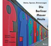 Die Berliner Mauer Heute. Steine, Spuren, Erinnerungen.: Ein Foto-Reiseführer Seit Dem Fall Des Eisernen Vorhangs