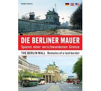 Die Berliner Mauer / The Berlin Wall: Spuren einer verschwundenen Grenze / Remains of a lost border