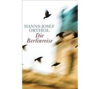 Die Berlinreise | Hanns-Josef Ortheil Hanns-Josef OrtheilHanns-Josef Ortheil (Auteur)