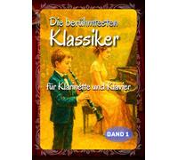 Die berühmtesten Klassiker Für Klarinette und Klavier: 32 bekannte Werke der klassischen Musik für Anfänger bis Fortgeschrittene