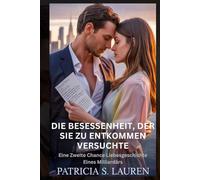 Die Besessenheit, Der Sie Zu Entkommen Versuchte: Eine Zweite Chance Liebesgeschichte Eines Milliardärs