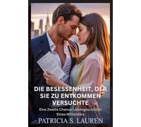 Die Besessenheit, Der Sie Zu Entkommen Versuchte: Eine Zweite Chance Liebesgeschichte Eines Milliardärs