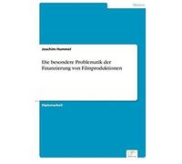 Die Besondere Problematik Der Finanzierung Von Filmproduktionen
