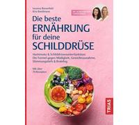 Die beste Ernährung für deine Schilddrüse: Hashimoto und Schilddrüsenunterfunktion: Die Formel gegen Müdigkeit, Gewichtszunahme, Stimmungstiefs & Brainfog. Mit über 70 Rezepten