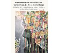 Die beste Version von Ihnen: Die Geheimnisse, die Ihnen niemand sagt: Einfache Schritte zu Selbstvertrauen, Resilienz und erfüllten Beziehungen