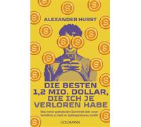 Die besten 1,2 Mio. Dollar, die ich je verloren habe Was meine spektakuläre Dummheit über unser Verhältnis zu Geld im Spätkapitalismus erzählt - Alexander Hurst - Goldmann Verlag - ebook (ePub) - Livr