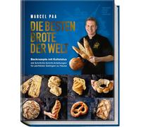 Die besten Brote der Welt: Originalrezepte für Sauerteig, Hefeteig & internationale Brotspezialitäten - mit Schritt-für-Schritt-Anleitungen für perfektes Gelingen zu Hause