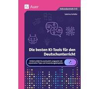 Die besten KI-Tools für den Deutschunterricht: Einfach erklärt & anschaulich umgesetzt mit praxisnahen Tipps und Anwendungsbeispielen (5. bis 13. Klasse)