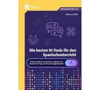 Die besten KI-Tools für den Spanischunterricht: Einfach erklärt & anschaulich umgesetzt mit praxisnahen Tipps und Anwendungsbeispielen (5. bis 13. Klasse)