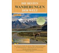 Die besten Wanderungen der Welt: Der ultimative Guide für epische Pfade, Tageswanderungen & Mehrtagestouren + Höhenprofile & Expertentipps für dein nächstes Abenteuer