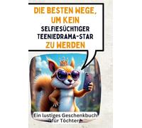 Die besten Wege, um kein selfiesüchtiger Teeniedrama-Star zu werden: Ein lustiges Geschenkbuch für Töchter