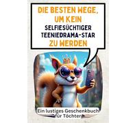 Die besten Wege, um kein selfiesüchtiger Teeniedrama-Star zu werden: Ein lustiges Geschenkbuch für Töchter