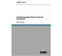 Die Bestimmungen Karls IV. ber die K”nigswahl Lorenz, Stephanie (Auteur)